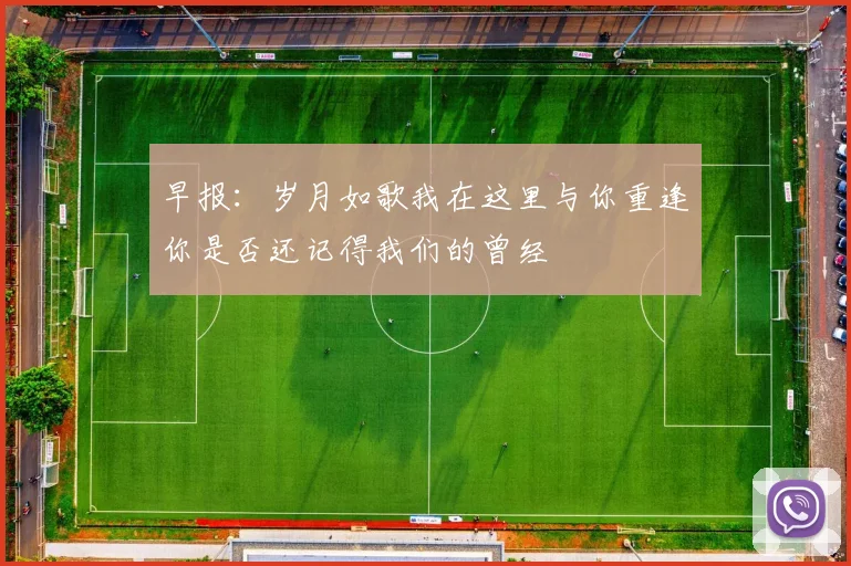 早报：岁月如歌我在这里与你重逢你是否还记得我们的曾经